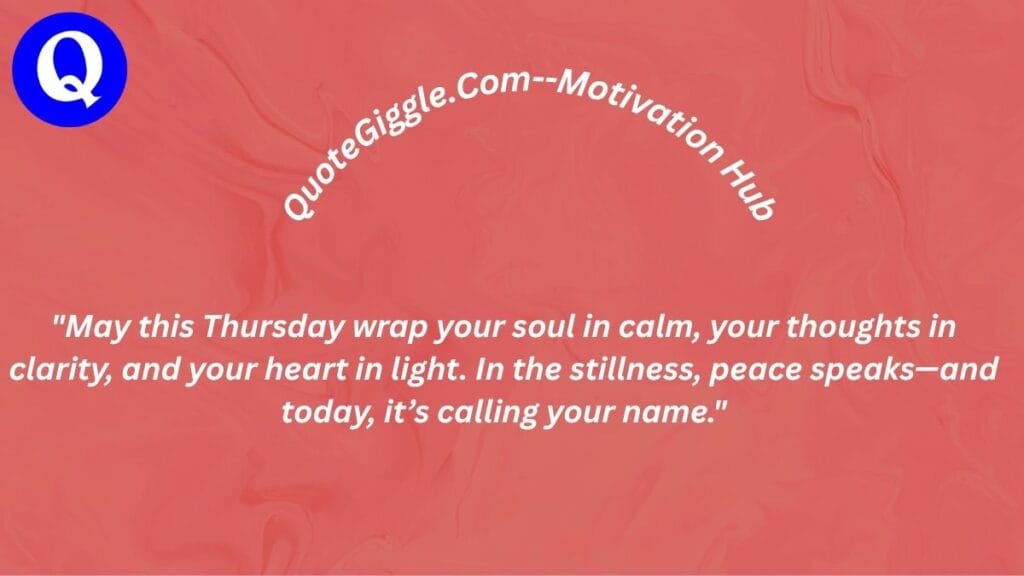 100+ Motivational Thursday Blessings for a Joyful Day 13 Peaceful Thursday blessing image with a calming quote about stillness, serenity, and grace. Curved “quotegiggle.com – motivation hub” text with soft background colors and gentle design.