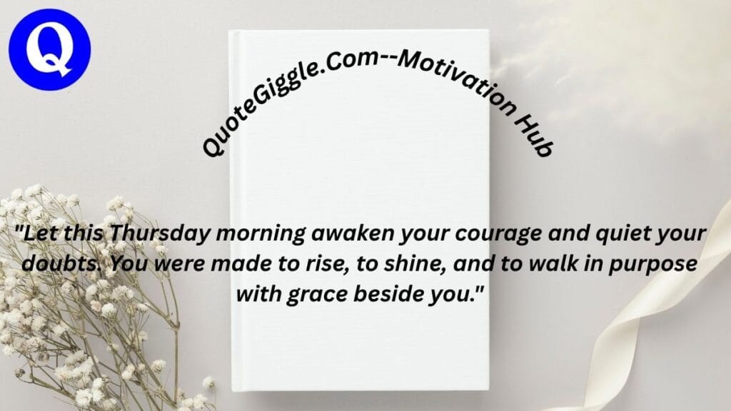 100+ Motivational Thursday Blessings for a Joyful Day 15 Motivational Thursday morning blessing image with an inspiring quote about courage, purpose, and divine guidance. Includes curved “quotegiggle.com – motivation hub” text and a peaceful sunrise backdrop.