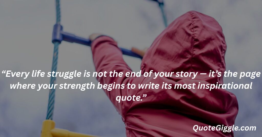 Motivational inspiring quotes for When You Feel Like Life is a Struggle 2 Challenging life moment visual with a powerful quote about strength and resilience — by QuoteGiggle.com. Best for motivational inspiring quotes for when you feel like life is a struggle.