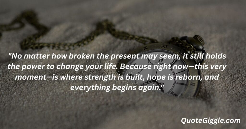Motivational inspiring quotes for When You Feel Like Life is a Struggle 6 Inspirational quote image with a clock background symbolizing the present moment, featuring the quote “No matter how broken the present may seem...” by QuoteGiggle.com — ideal for motivational inspiring quotes for when you feel like life is a struggle.