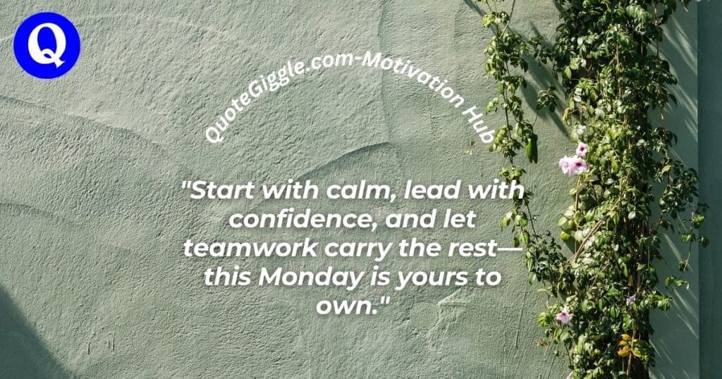 100+ Inspiring Good Morning Messages for a Happy Monday 9 Professional Monday motivation quote image with focus on workplace clarity, calm, and confidence. Features centered quote, curved QuoteGiggle.com at the top, and logo in the bottom-left—designed to boost team energy and morning productivity.