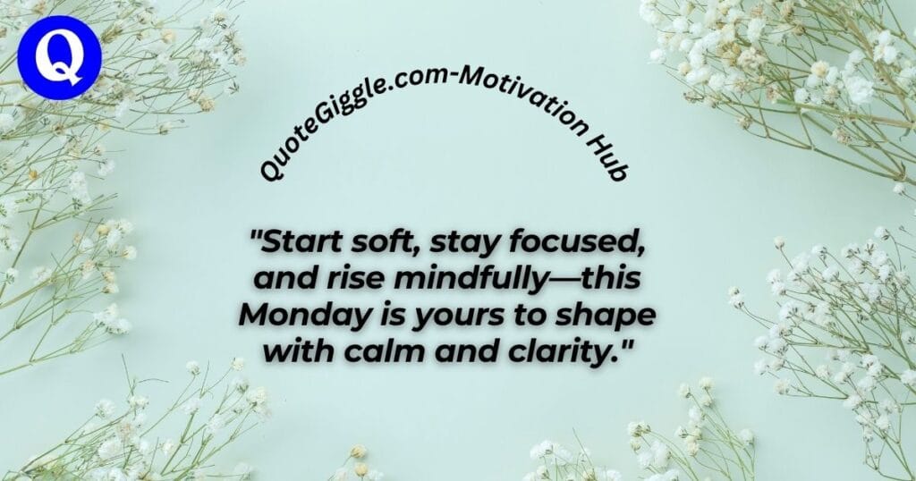 100+ Inspiring Good Morning Messages for a Happy Monday 11 Calming Monday quote image focused on positivity, mindfulness, and productivity. Features centered quote with QuoteGiggle.com branding at the top and logo in the bottom-left corner—designed to uplift mental wellness.